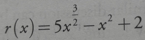 r(x)=5x^(frac 3)2-x^2+2