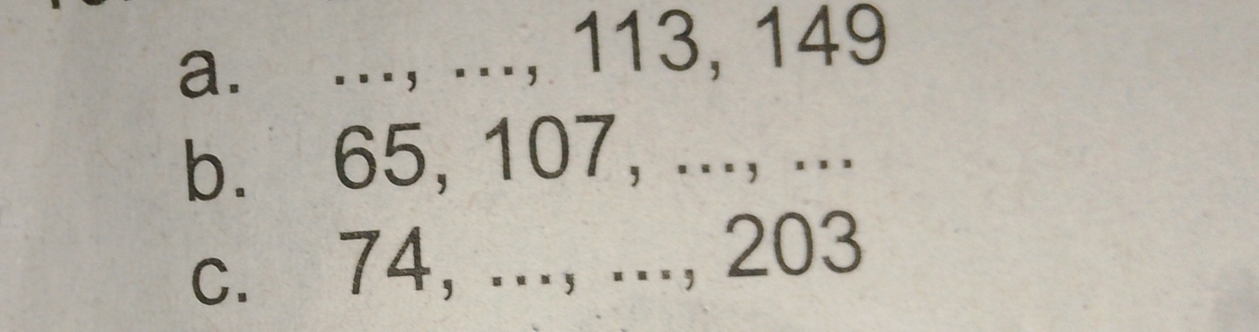 .., ., 113, 149
b. 65, 107, ..., ... 
c. 74, ..., ..., 203