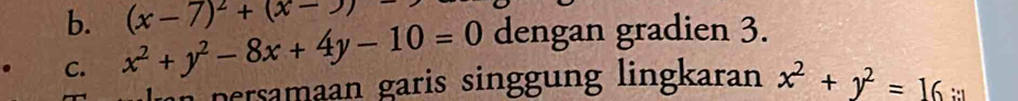 dengan gradien 3.
b. x^2+y^2-8x+4y-10=0 (x-7)^2+(x-) ::1
C.
persamaan garis singgung lingkaran x^2+y^2=16