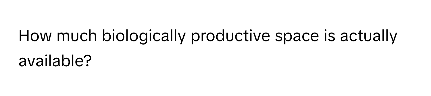 How much biologically productive space is actually available?