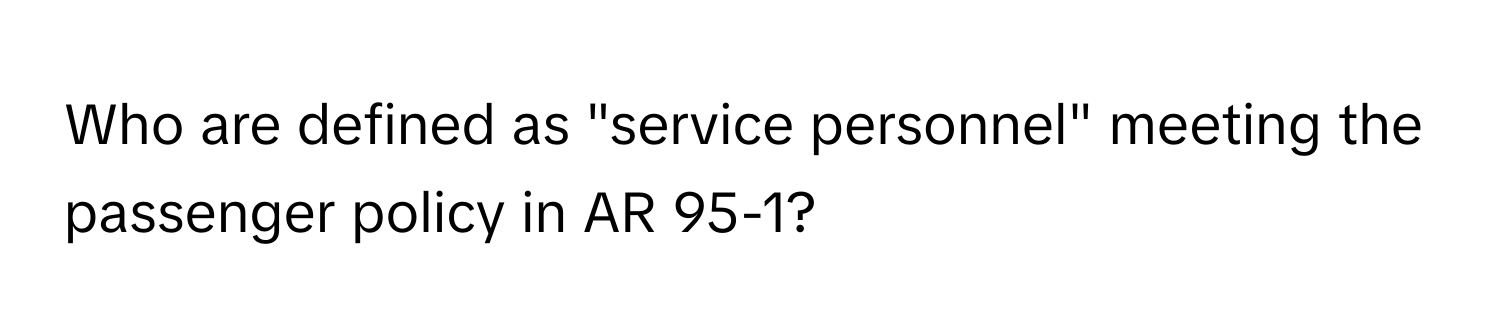 Who are defined as "service personnel" meeting the passenger policy in AR 95-1?