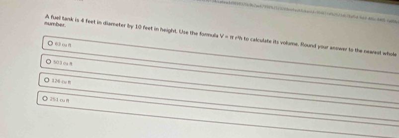 eefreals
x64=55663147x2573d0x783150 468 40% x 840% 4x004
number. A fuel tank is 4 feet in diameter by 10 feet in height. Use the formula V=π r^2h to calculate its volume. Round your answer to the nearest whole
63 cu ft
503 cu ft
126 cu ft
。 251 cu ft