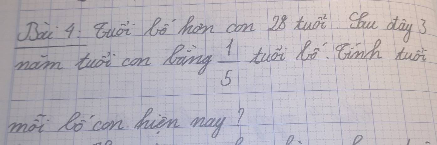 Jai 4. Guói bo hom can 28 tuoi. Sou day 3 
maim tuoi con Bing  1/5  tudi lò tinh tusi 
mài lo con hien may? 
O