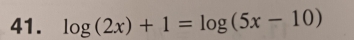 log (2x)+1=log (5x-10)