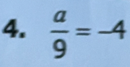  a/9 =-4