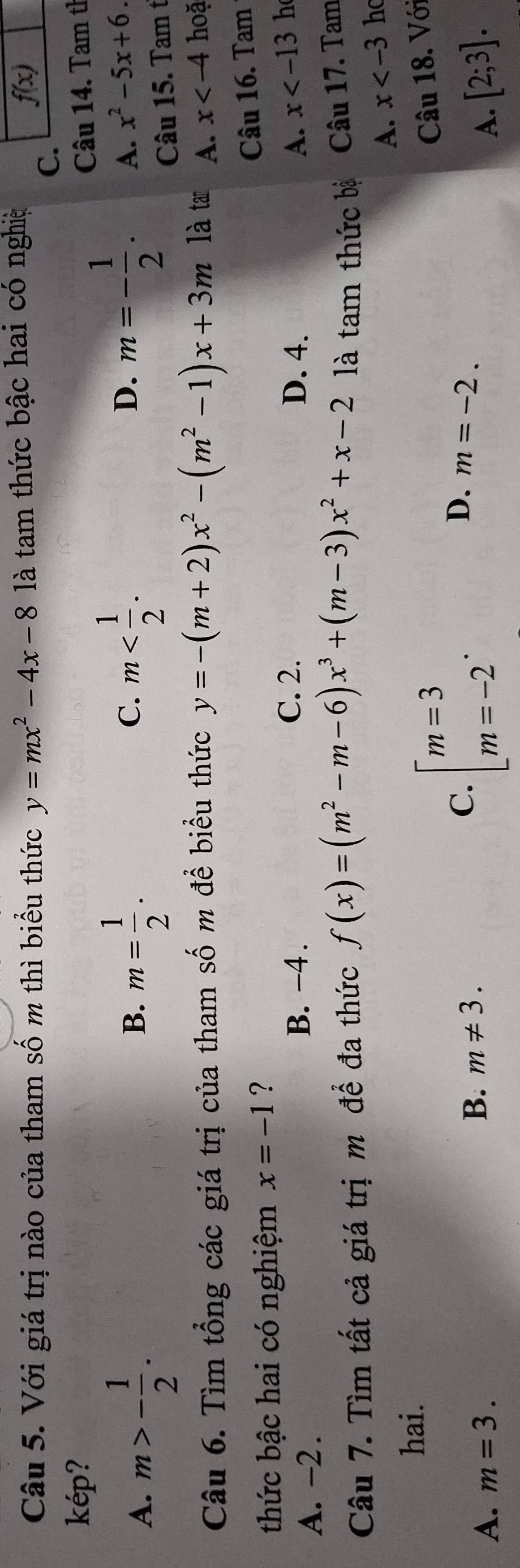 Với giá trị nào của tham số m thì biểu thức y=mx^2-4x-8 là tam thức bậc hai có nghiệ f(x)
C.
kép? Câu 14. Tam th
A. m>- 1/2 . m= 1/2 . C. m . D. m=- 1/2 . A. x^2-5x+6. 
B.
Câu 15. Tam t
Câu 6. Tìm tổng các giá trị của tham số m đề biểu thức y=-(m+2)x^2-(m^2-1)x+3m là tan A. x hoặ
thức bậc hai có nghiệm x=-1 ?
Câu 16. Tam
C. 2.
A. -2.
B. -4. D. 4. A. x h
Câu 7. Tìm tất cả giá trị m để đa thức f(x)=(m^2-m-6)x^3+(m-3)x^2+x-2 là tam thức bộ Câu 17. Tam
A. x h
hai.
B. m!= 3.
C. beginarrayl m=3 m=-2endarray.. 
Câu 18. Với
D. m=-2.
A. m=3. A. [2;3].