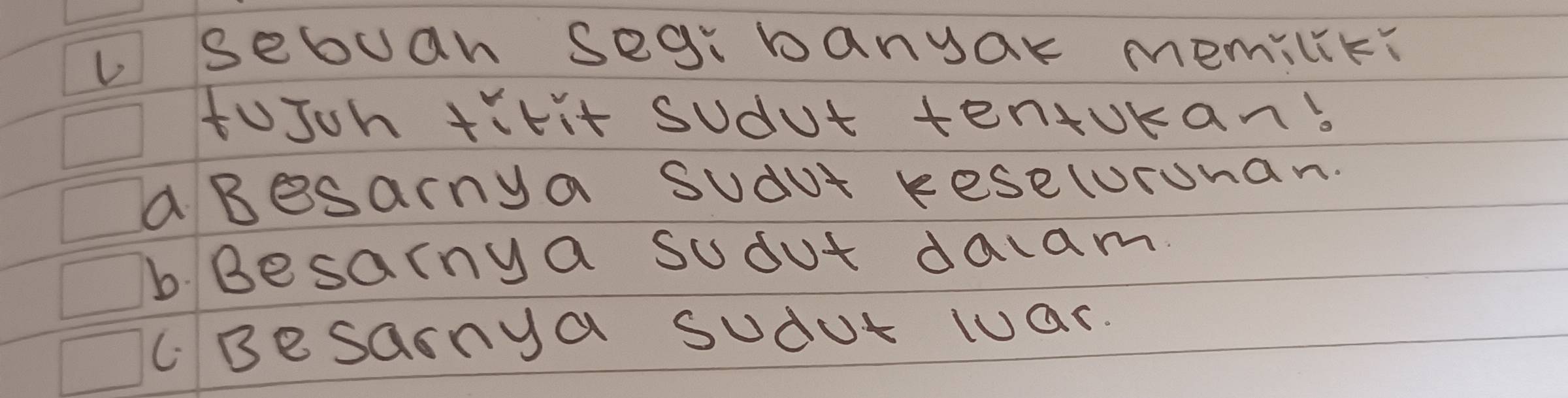 sebuan seg: banyar memilik?
fUJch tirit sudut tentokan.
a Besarnya sudut keselurunan.
b. Besarnya suout daam.
CBesaonya sudut wuar.