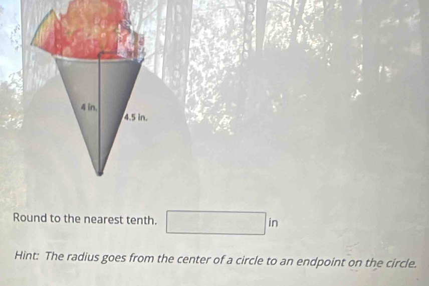 Round to the nearest tenth. □ in
Hint: The radius goes from the center of a circle to an endpoint on the circle.