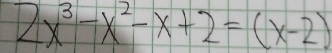 2x^3-x^2-x+2=(x-2)