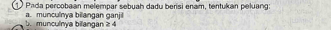 Pada percobaan melempar sebuah dadu berisi enam, tentukan peluang: 
a. munculnya bilangan ganjil 
b. munculnya bilangan ≥ 4