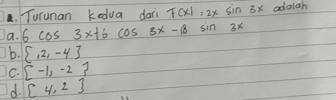 Turunan kedua dari F(x)=2xsin 3x adalah
a. 6cos 3x+6cos 3x-18 sin 3x
b.  12,-4
C.  -1,-2
d. [4,2]