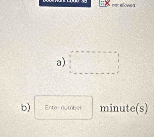 not allowed 
a) 
b) Enter number minute (s)