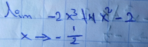 lim -2x^3+4x^2-2
xto - 1/2 