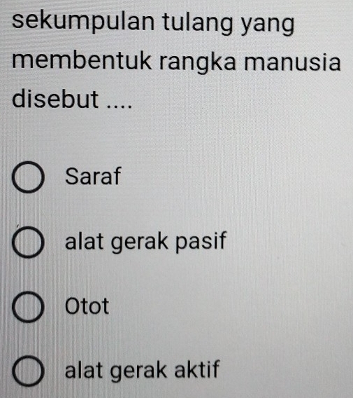 sekumpulan tulang yang
membentuk rangka manusia
disebut ....
Saraf
alat gerak pasif
Otot
alat gerak aktif