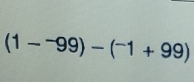 (1--99)-(^-1+99)