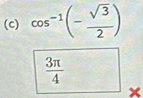 cos^(-1)(- sqrt(3)/2 )
 3π /4 