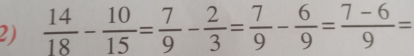  14/18 - 10/15 = 7/9 - 2/3 = 7/9 - 6/9 = (7-6)/9 =