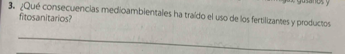 sanos y 
3. ¿Qué consecuencias medioambientales ha traído el uso de los fertilizantes y productos 
fitosanitarios? 
_