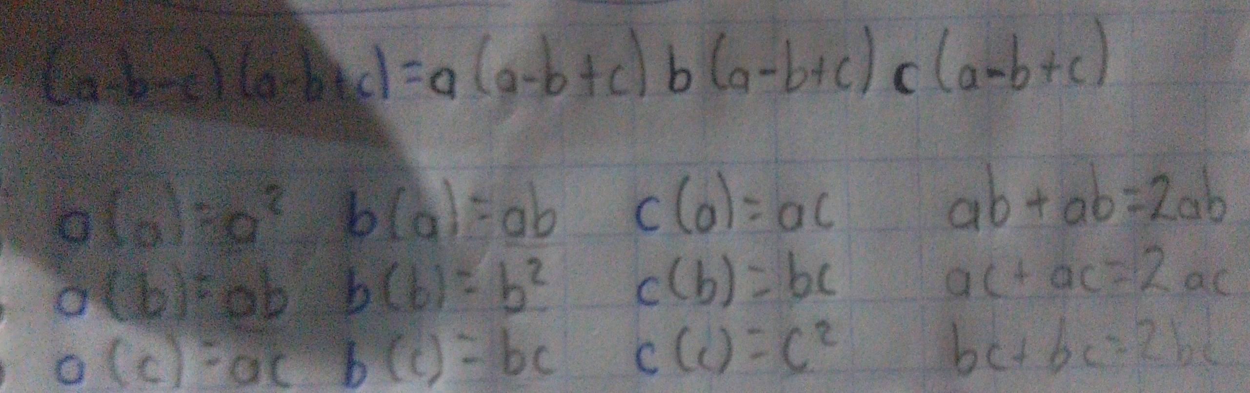 (a-b-c)(a-b+c)=a(a-b+c)b(a-b+c)c(a-b+c)
a(a)=a^2 b(a)=ab
c(0)=ac
ab+ab=2ab
a(b)=ab b(b)=b^2
c(b)=bc
ac+ac=2ac
o(c)=ac b(c)=bc
c(c)=c^2
bc+bc=2bc