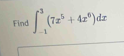 Find ∈t _(-1)^3(7x^5+4x^6)dx