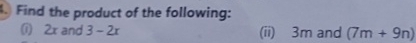 Find the product of the following: 
(i) 2x and 3-2x (ii) 3m and (7m+9n)