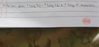 Nilai daari^2log 32-^2log 16+^2log 4adalalalal