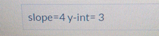 slope =4 y-int =3