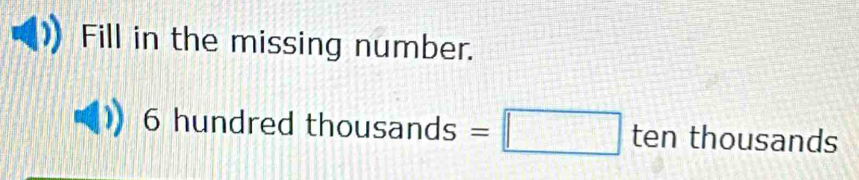 Fill in the missing number.
6 hundred tho usands=□ tenthousar ds