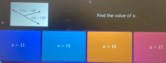 Find the value of x .
x=11
x=13 x=15
x=17