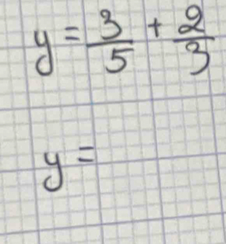 y= 3/5 + 2/3 
y=