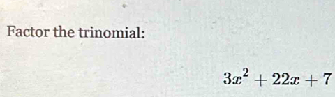 Factor the trinomial:
3x^2+22x+7