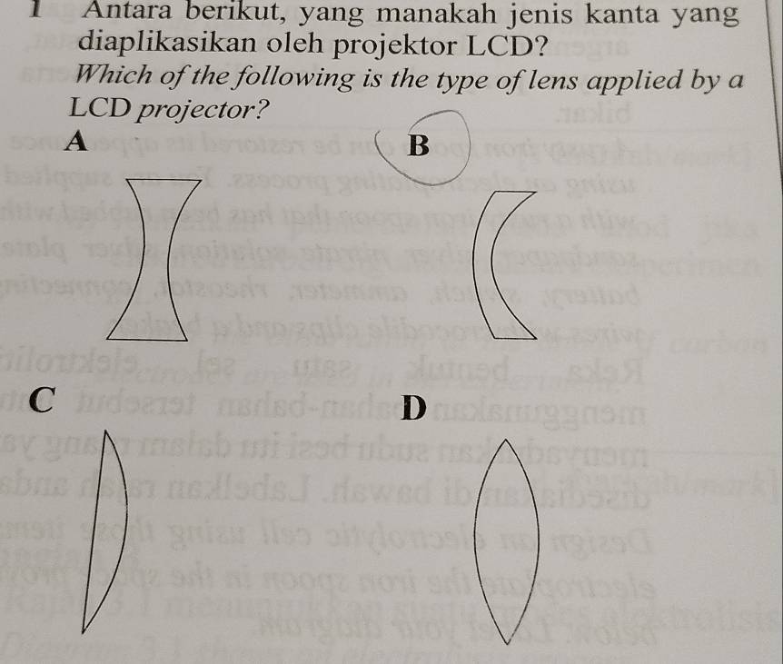 Antara berikut, yang manakah jenis kanta yang
diaplikasikan oleh projektor LCD?
Which of the following is the type of lens applied by a
LCD projector?
A
B
C
D