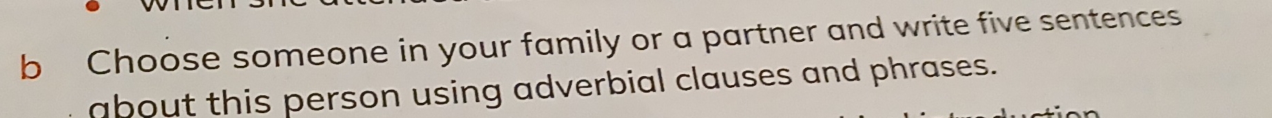 Choose someone in your family or a partner and write five sentences 
about this person using adverbial clauses and phrases.