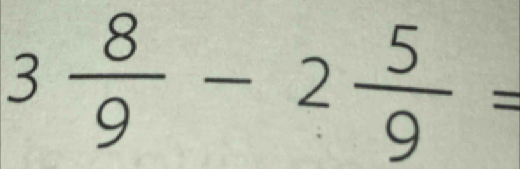 3 8/9 -2 5/9 =