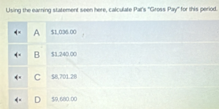 Using the earning statement seen here, calculate Pat's ''Gross Pay'' for this period.
A $1,036.00
( B $1.240.00
C $8,701.28
$9,680.00