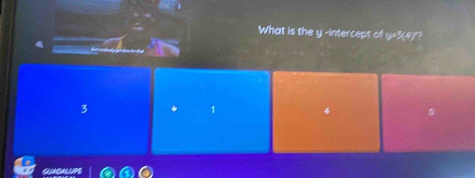 What is the y -intercept of y=^7/_(4)
Q
3
1
4
GUADALUPE