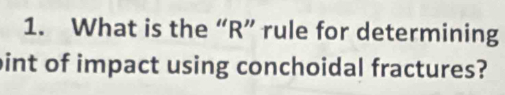 What is the “ R ” rule for determining 
int of impact using conchoidal fractures?