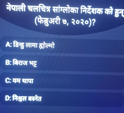 नेपाली चलचित्र सांग्लोका निर्देशक को हुन्
(फेब्लुअरी ७, २०२०)?
A: डिन्डु लामा ह्योल्मो
B: बिराज भट्ट
C: यम थापा
D: निश्वचल बस्नेत