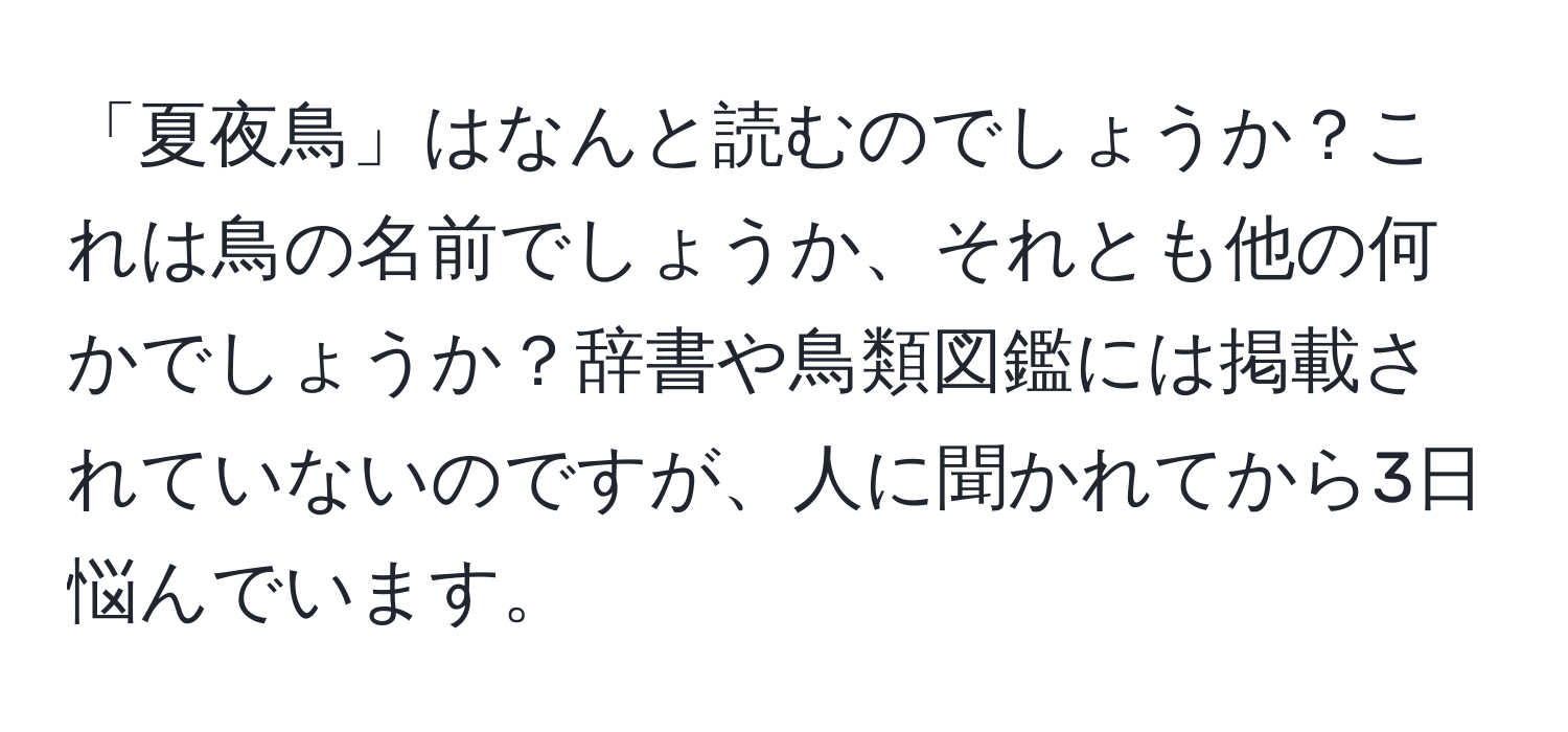 「夏夜鳥」はなんと読むのでしょうか？これは鳥の名前でしょうか、それとも他の何かでしょうか？辞書や鳥類図鑑には掲載されていないのですが、人に聞かれてから3日悩んでいます。