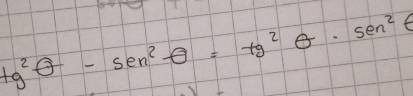 tg^2θ -sen^2θ =tg^2θ · sen^2θ