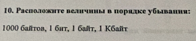 Расположнте велнчнны в порялке убывания:
1000 байтов, 1 блт, 1 баñт, 1 Κбайτ