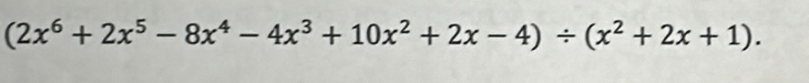 (2x^6+2x^5-8x^4-4x^3+10x^2+2x-4)/ (x^2+2x+1).