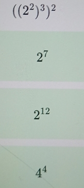 ((2^2)^3)^2
2^7
2^(12)
4^4