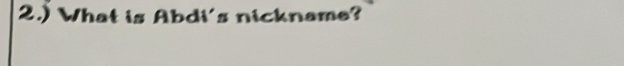 2.) What is Abdi 's nickname?