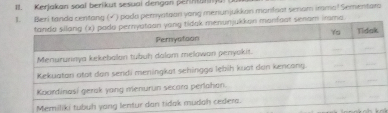 I1. Kerjakan soal berikut sesuai dengan perintannju! 
1. Beri tanda centang (√ ) pada pernyataan yang menunjukkan manfaat senam irama! Sementara 
n manfaat senam irama. 
Mem