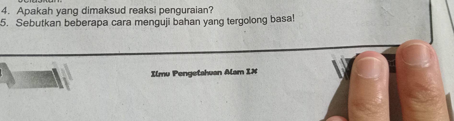 Apakah yang dimaksud reaksi penguraian? 
5. Sebutkan beberapa cara menguji bahan yang tergolong basa! 
Ilmu Pengetahuan Alam IX