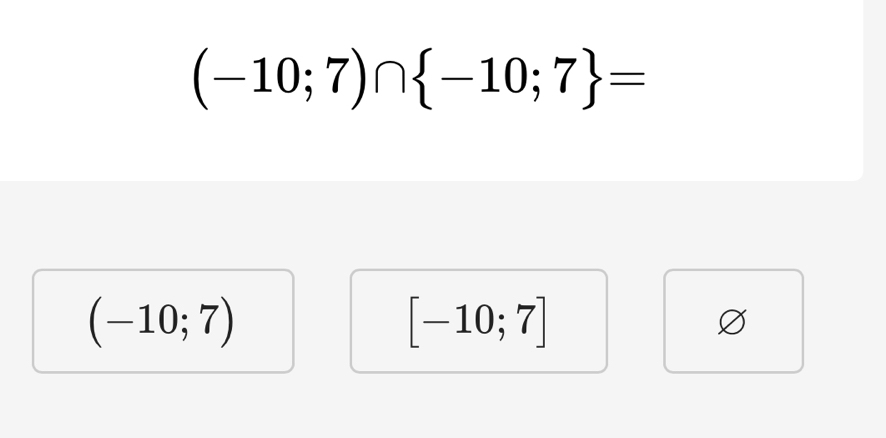 (-10;7)∩  -10;7 =
(-10;7)
[-10;7]