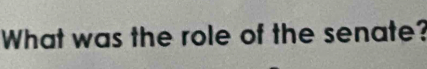 What was the role of the senate?