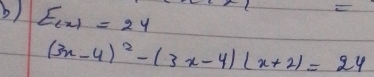 E_(x)=24
(3x-4)^2-(3x-4)(x+2)=24