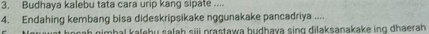 Budhaya kalebu tata cara urip kang sipate ... 
4. Endahing kembang bisa dideskripsikake nggunakake pancadriya .... 
gah gimbal kalebu salaḥ si prastawa budhava sing dilaksanakake ing dhaerah